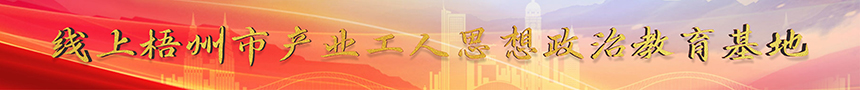 梧州市產(chǎn)業(yè)工人思想政治線(xiàn)上教育基地
